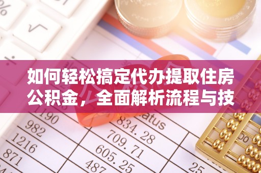 芗城如何轻松搞定代办提取住房公积金，全面解析流程与技巧