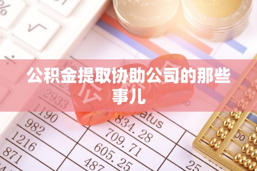 芗城公积金提取协助公司的那些事儿