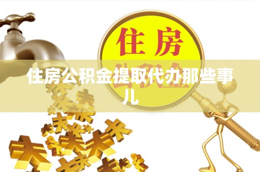芗城住房公积金提取代办那些事儿