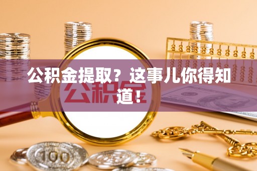 芗城公积金提取？这事儿你得知道！