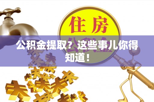芗城公积金提取？这些事儿你得知道！