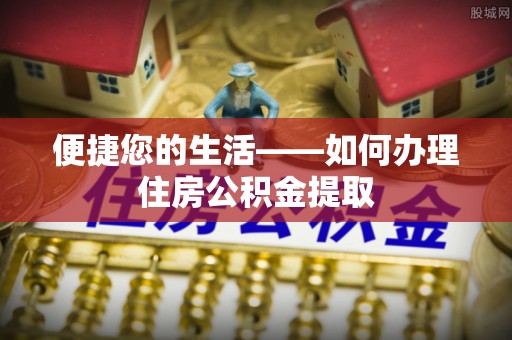 芗城便捷您的生活——如何办理住房公积金提取