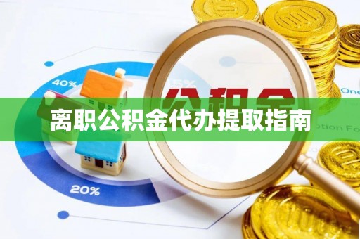 芗城离职公积金代办提取指南